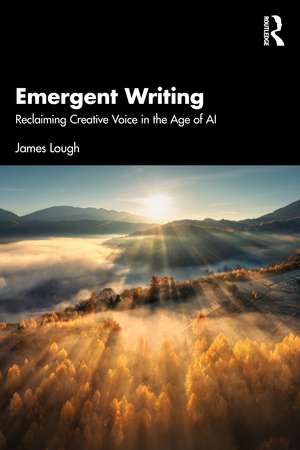 Emergent Writing: Reclaiming Creative Voice in the Age of AI de James Lough