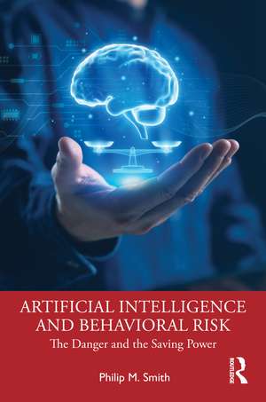 Artificial Intelligence and Behavioral Risk: The Danger and the Saving Power de Philip M. Smith