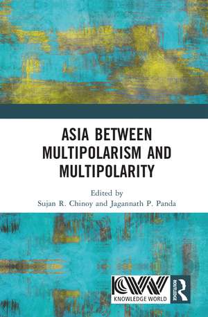 Asia between Multipolarism and Multipolarity de Sujan R. Chinoy