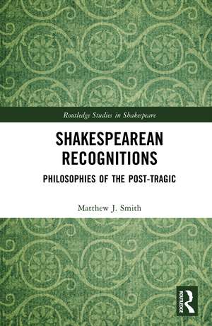 Shakespearean Recognitions: Philosophies of the Post-Tragic de Matthew J. Smith