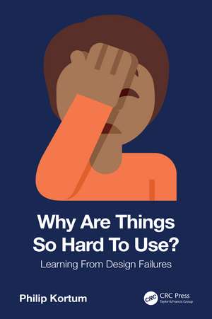 Why Are Things So Hard To Use?: Learning From Design Failures de Philip Kortum