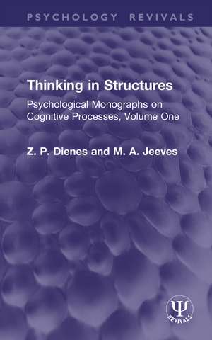 Thinking in Structures: Psychological Monographs on Cognitive Processes, Volume One de Z. P. Dienes