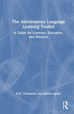 The Autonomous Language Learning Toolkit: A Research-Based Guide for Learners, Educators, and Mentors de K.D. Thompson