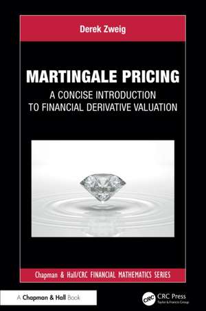 Martingale Pricing: A Concise Introduction to Financial Derivative Valuation de Derek Zweig