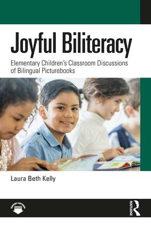 Joyful Biliteracy: Elementary Children's Classroom Discussions of Bilingual Picturebooks de Laura Beth Kelly