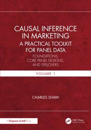Causal Inference in Marketing: A Practical Toolkit for Panel Data: Foundations, Core Panel Designs, and Spillovers, Volume 1 de Charles Shaw