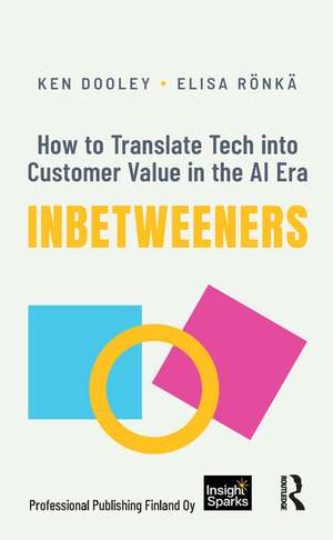 Inbetweeners: How to Translate Tech into Customer Value in the AI Era de Ken Dooley