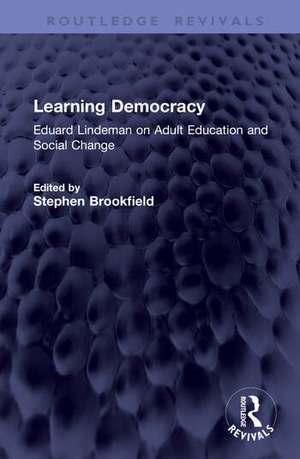 Learning Democracy: Eduard Lindeman on Adult Education and Social Change de Stephen Brookfield