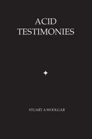 Acid Testimonies de Stuart Andrew Woolgar