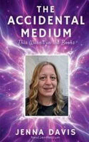 The Accidental Medium de Jenna Davis