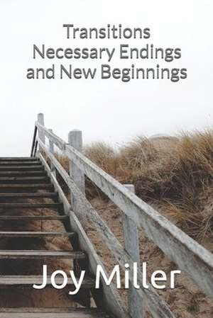 Transitions Necessary Endings and New Beginnings de Joy Miller