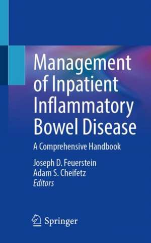 Management of Inpatient Inflammatory Bowel Disease: A Comprehensive Handbook de Joseph D. Feuerstein