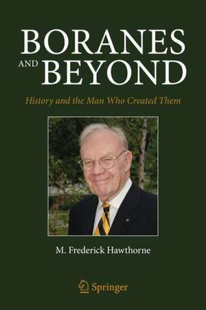 Boranes and Beyond: History and the Man Who Created Them de M. Frederick Hawthorne