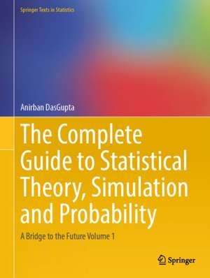 The Complete Guide to Statistical Theory, Simulation and Probability de Anirban Dasgupta
