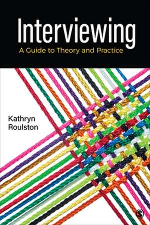 Interviewing: A Guide to Theory and Practice de Kathy Roulston