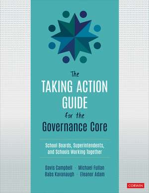 The Taking Action Guide for the Governance Core: School Boards, Superintendents, and Schools Working Together de Davis W. Campbell