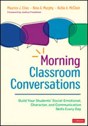 Morning Classroom Conversations: Build Your Students' Social-Emotional, Character, and Communication Skills Every Day de Maurice J. Elias