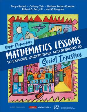 Upper Elementary Mathematics Lessons to Explore, Understand, and Respond to Social Injustice de Tonya Bartell