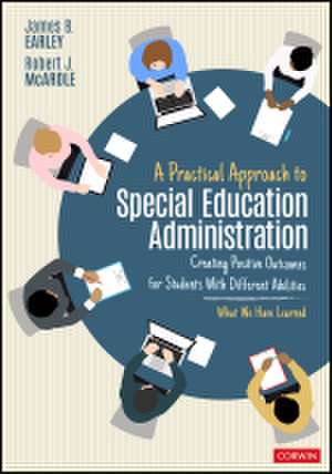 A Practical Approach to Special Education Administration: Creating Positive Outcomes for Students With Different Abilities de James B. Earley