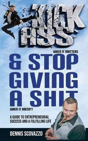 Kick Ass & Stop Giving a Shit de Dennis F Scovazzo