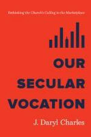 Our Secular Vocation de J. Daryl Charles