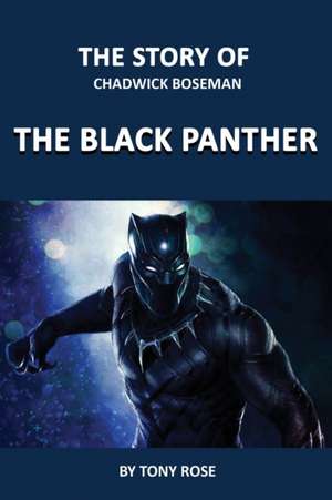 THE STORY OF CHADWICK BOSEMAN de Tony Rose