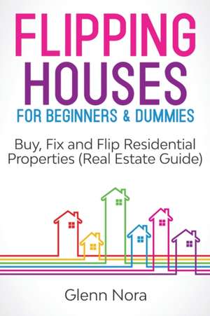 Flipping Houses for Beginners & Dummies de Glenn Nora