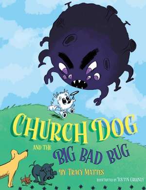 Church Dog and the Big Bad Bug de Tracy Mattes