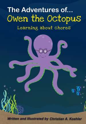 The Adventures of Owen the Octopus Learning about chores de Christian A. Koehler