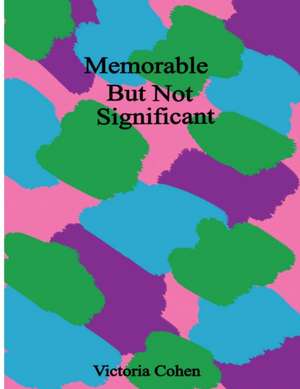 Memorable But Not Significant de Victoria Cohen