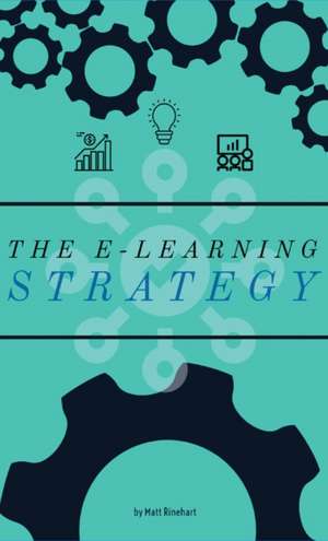 The E-Learning Strategy de Matthew W Rinehart