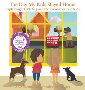 The Day My Kids Stayed Home: Explaining COVID-19 and the Corona Virus to Your Kids de Adam M. Wallace