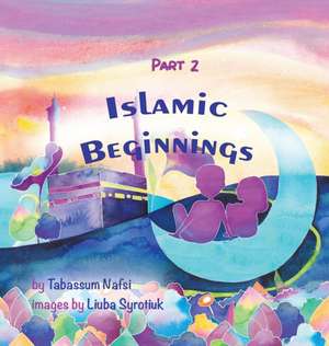 Islamic Beginnings Part 2 de Tabassum Nafsi