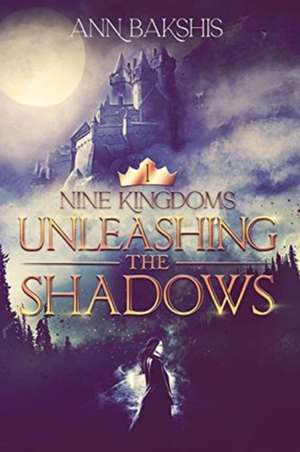 Unleashing the Shadows de Ann Bakshis