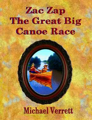 Zac Zap and the Great Big Canoe Race de Michael Robert Verrett