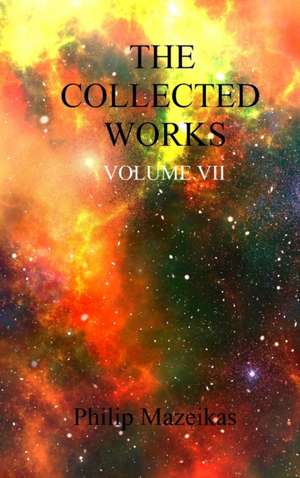 The Collected Works Volume VII de Philip Mazeikas