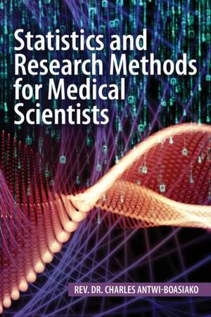 Statistics and Research Methods for Medical Scientists de Rev. Charles Antwi-Boasiako