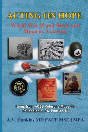 Acting On Hope: World War II and Black and Minority Veterans Items From The ACES Museum de Althea Hankins