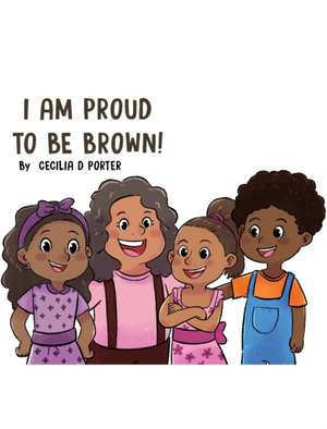 I AM PROUD TO BE BROWN! de Cecilia D. Porter