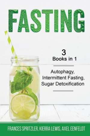 Fasting - 3 Books in 1 - Autophagy, Intermittent Fasting, Sugar Detoxification de Frances Spritzler