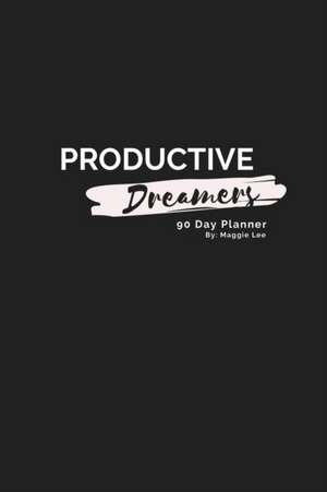 Productive Dreamers 90 Day Planner By Maggie Lee de Maggie Lee