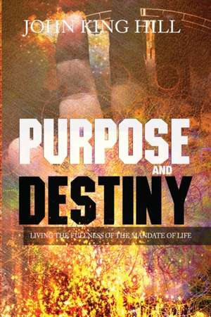 PURPOSE AND DESTINY de John King Hill