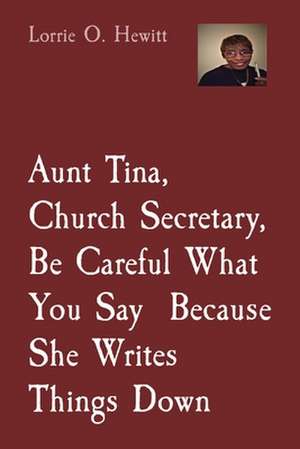 Aunt Tina, Church Secretary, Be Careful What You Say Because She Writes Things Down de Lorrie O Hewitt