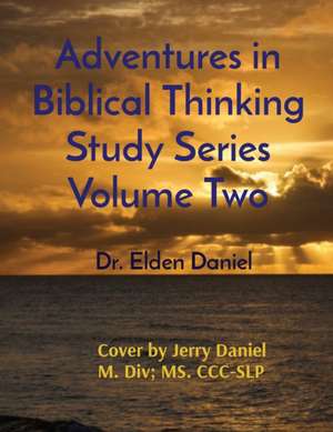 Adventures in Biblical Thinking Study Series Volume Two de Elden Daniel