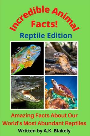 Incredible Animal Facts! Reptile Edition de A. K. Blakely