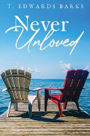 Never Unloved de T. Edwards Barks