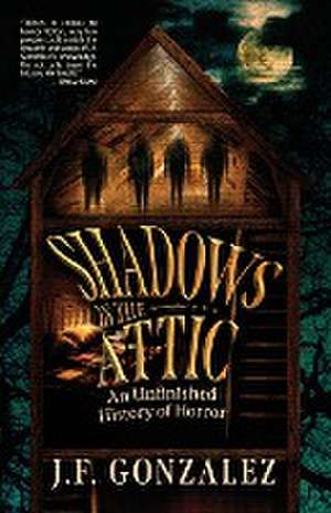 J. F. Gonzalez's Shadows in the Attic de J. F. Gonzalez