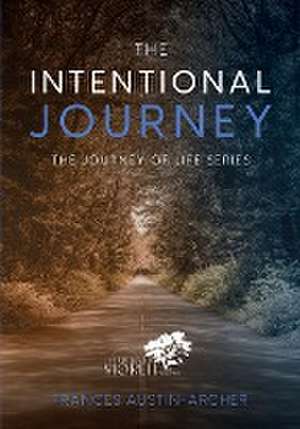 The Intentional Journey de Frances Austin-Archer