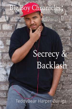 Big Boy Chronicles; Secrecy & Backlash de Teddybear Harper-Zuniga