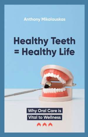 Healthy Teeth = Healthy Life de Anthony Mikalauskas